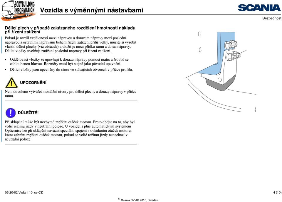 Dělící vložky uvolňují zatížení poslední nápravy při řízení zatížení. Oddělovací vložky se upevňují k dorazu nápravy pomocí matic a šroubů se zahloubenou hlavou.