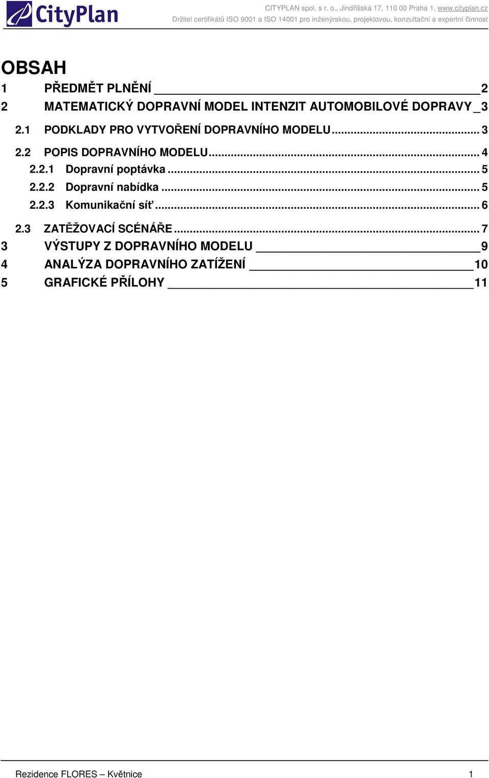 .. 5 2.2.2 Dopravní nabídka... 5 2.2.3 Komunikační síť... 6 2.3 ZATĚŽOVACÍ SCÉNÁŘE.