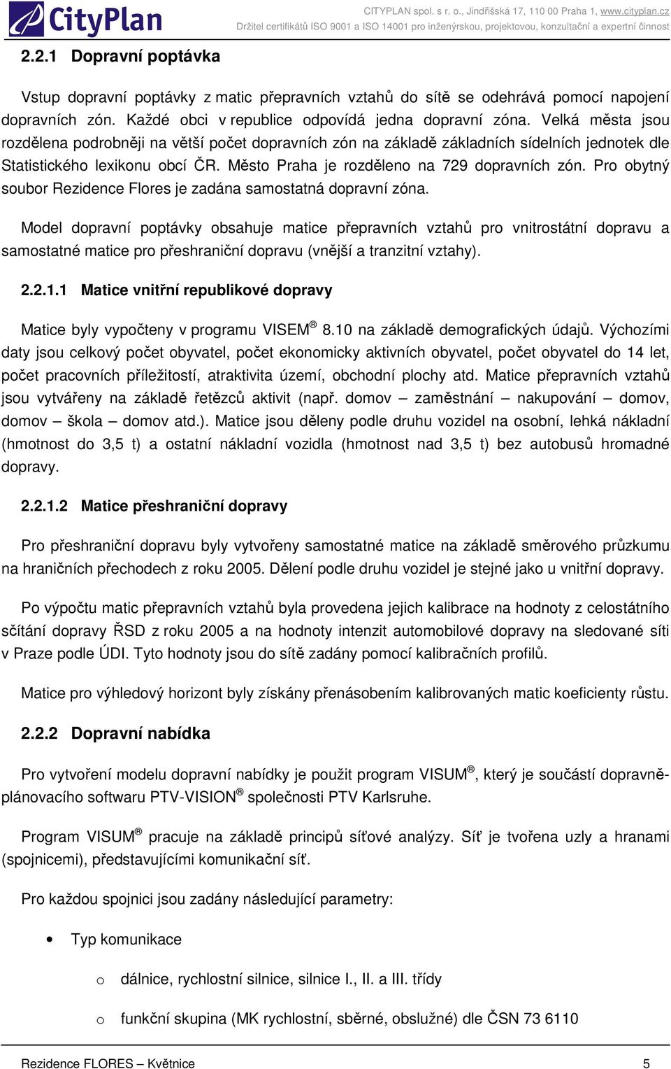 Pro obytný soubor Rezidence Flores je zadána samostatná dopravní zóna.