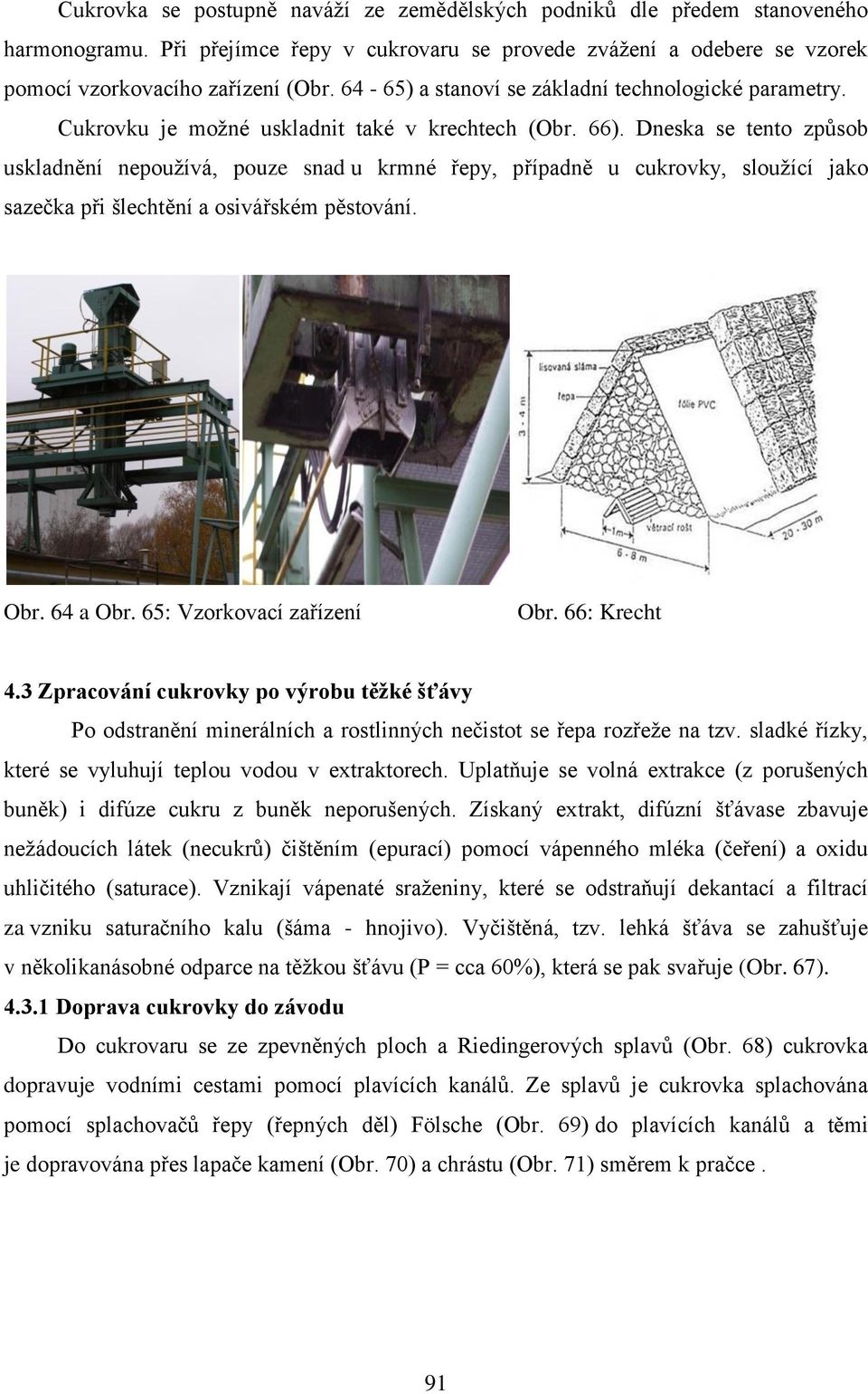 Dneska se tento způsob uskladnění nepoužívá, pouze snad u krmné řepy, případně u cukrovky, sloužící jako sazečka při šlechtění a osivářském pěstování. Obr. 64 a Obr. 65: Vzorkovací zařízení Obr.