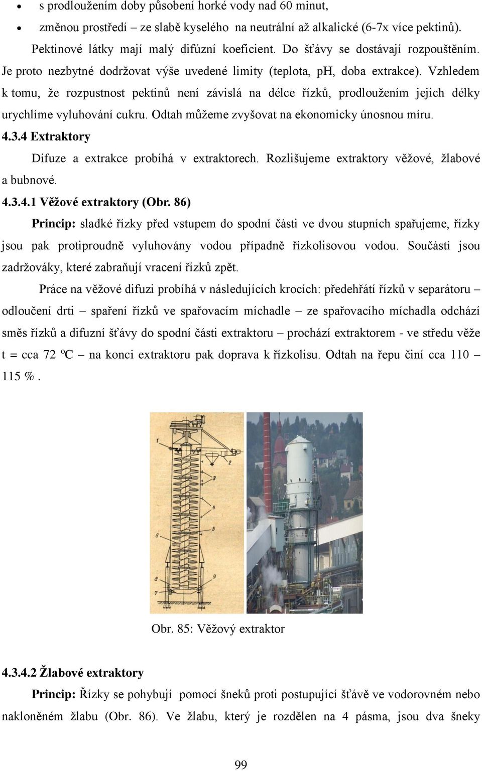 Vzhledem k tomu, že rozpustnost pektinů není závislá na délce řízků, prodloužením jejich délky urychlíme vyluhování cukru. Odtah můžeme zvyšovat na ekonomicky únosnou míru. 4.3.