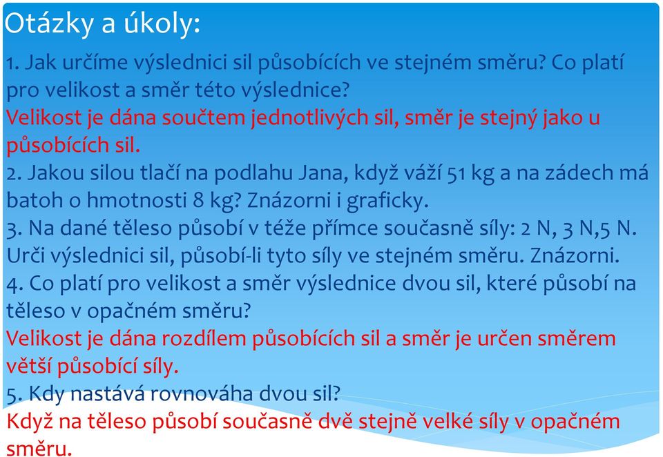 Znázorni i graficky. 3. Na dané těleso působí v téže přímce současně síly: 2 N, 3 N,5 N. Urči výslednici sil, působí-li tyto síly ve stejném směru. Znázorni. 4.