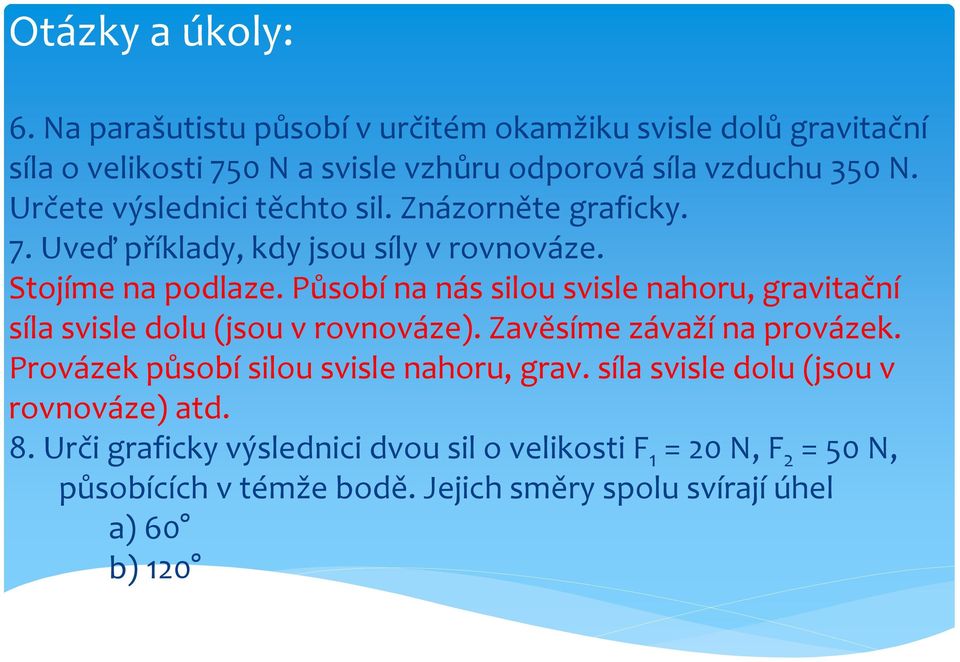 Působí na nás silou svisle nahoru, gravitační síla svisle dolu (jsou v rovnováze). Zavěsíme závaží na provázek.