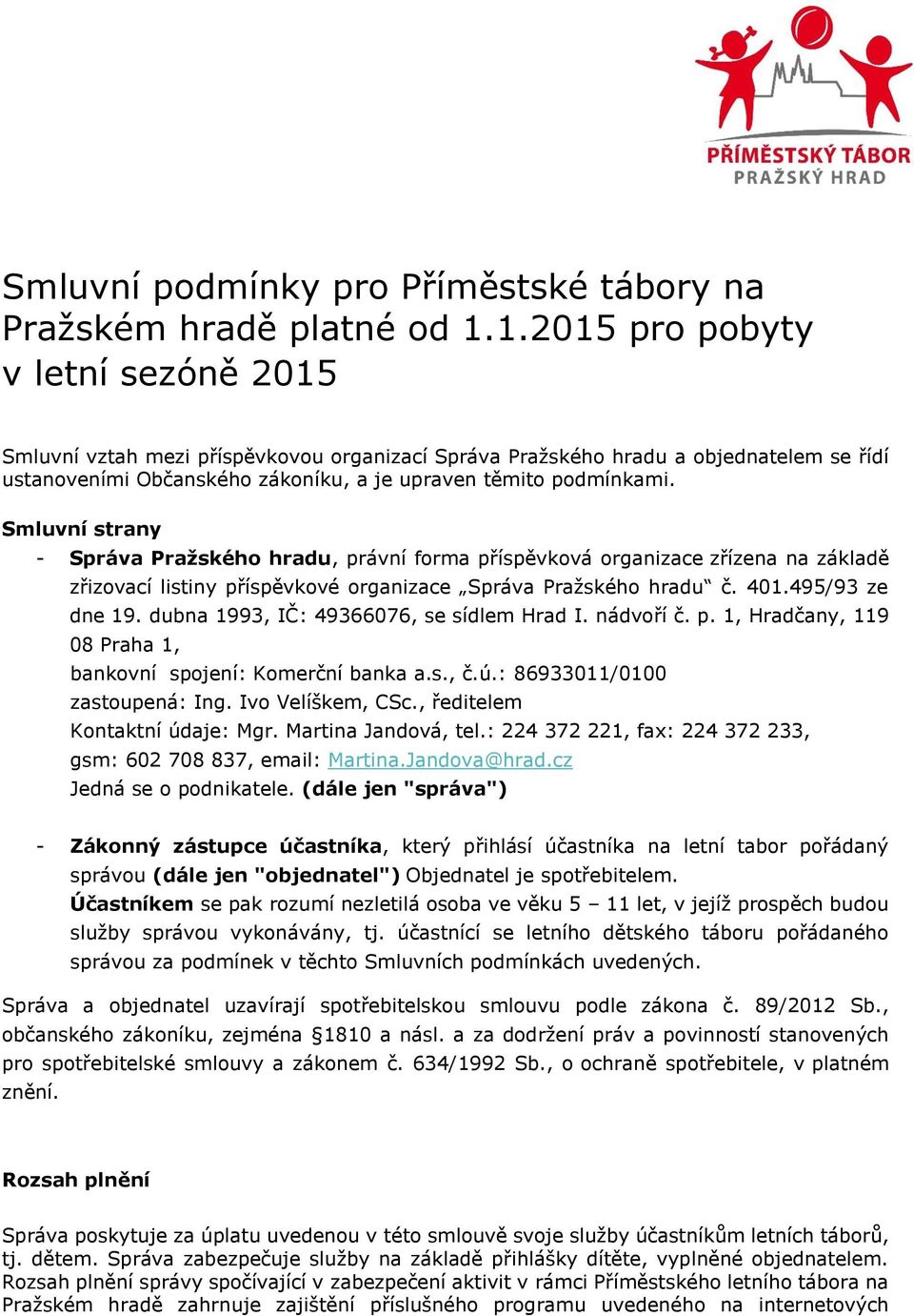 Smluvní strany - Správa Pražského hradu, právní forma příspěvková organizace zřízena na základě zřizovací listiny příspěvkové organizace Správa Pražského hradu č. 401.495/93 ze dne 19.