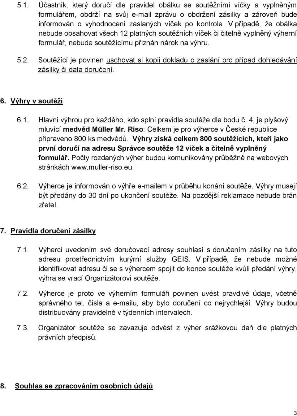 6. Výhry v soutěži 6.1. Hlavní výhrou pro každého, kdo splní pravidla soutěže dle bodu č. 4, je plyšový mluvící medvěd Müller Mr.