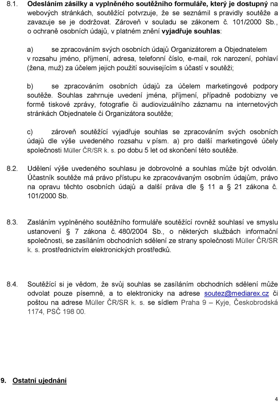 , o ochraně osobních údajů, v platném znění vyjadřuje souhlas: a) se zpracováním svých osobních údajů Organizátorem a Objednatelem v rozsahu jméno, příjmení, adresa, telefonní číslo, e-mail, rok