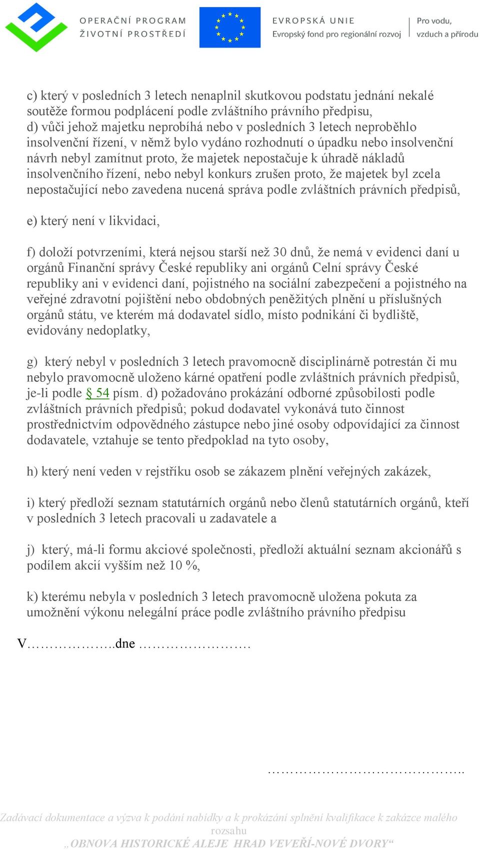 zrušen proto, že majetek byl zcela nepostačující nebo zavedena nucená správa podle zvláštních právních předpisů, e) který není v likvidaci, f) doloží potvrzeními, která nejsou starší než 30 dnů, že