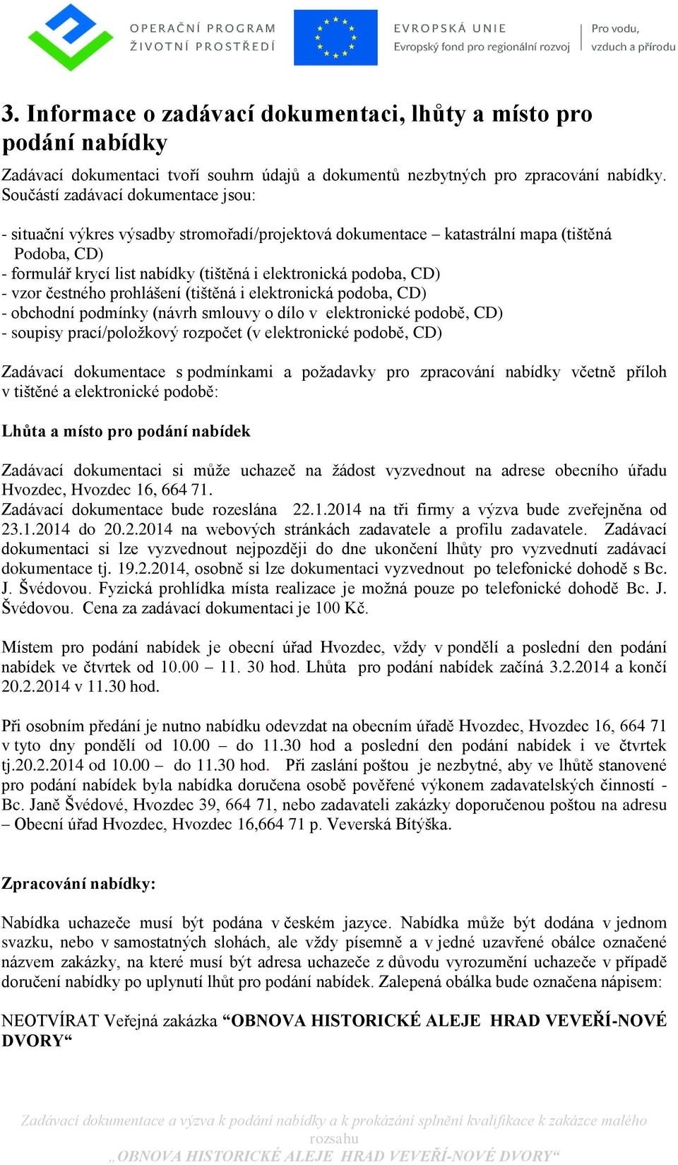 - vzor čestného prohlášení (tištěná i elektronická podoba, CD) - obchodní podmínky (návrh smlouvy o dílo v elektronické podobě, CD) - soupisy prací/položkový rozpočet (v elektronické podobě, CD)