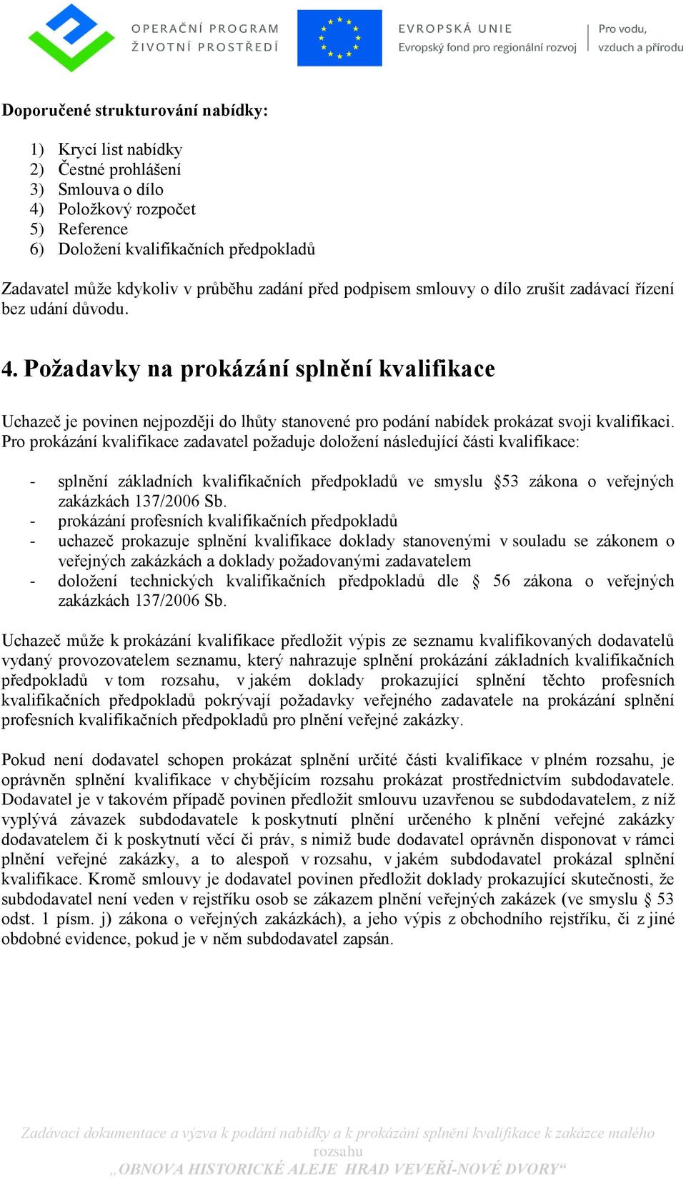 Požadavky na prokázání splnění kvalifikace Uchazeč je povinen nejpozději do lhůty stanovené pro podání nabídek prokázat svoji kvalifikaci.