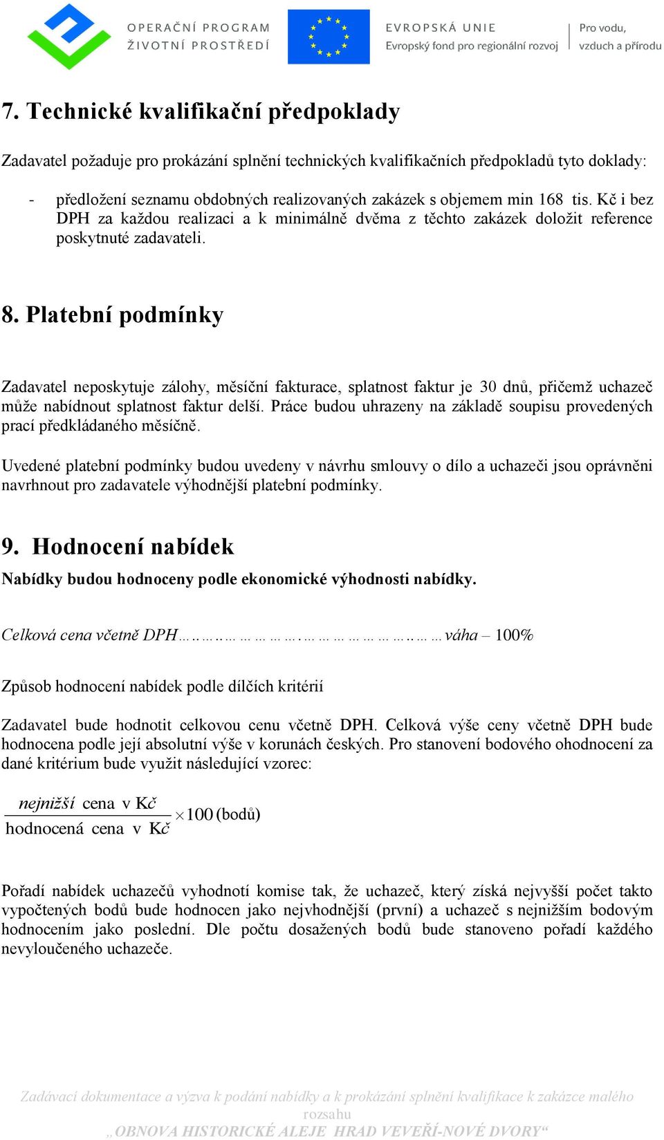 Platební podmínky Zadavatel neposkytuje zálohy, měsíční fakturace, splatnost faktur je 30 dnů, přičemž uchazeč může nabídnout splatnost faktur delší.