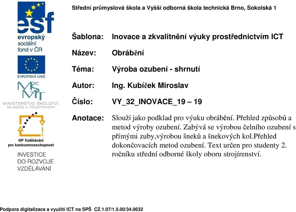 Kubíček Miroslav Číslo: VY_32_INOVACE_19 19 Anotace: Slouží jako podklad pro výuku obrábění. Přehled způsobů a metod výroby ozubení.