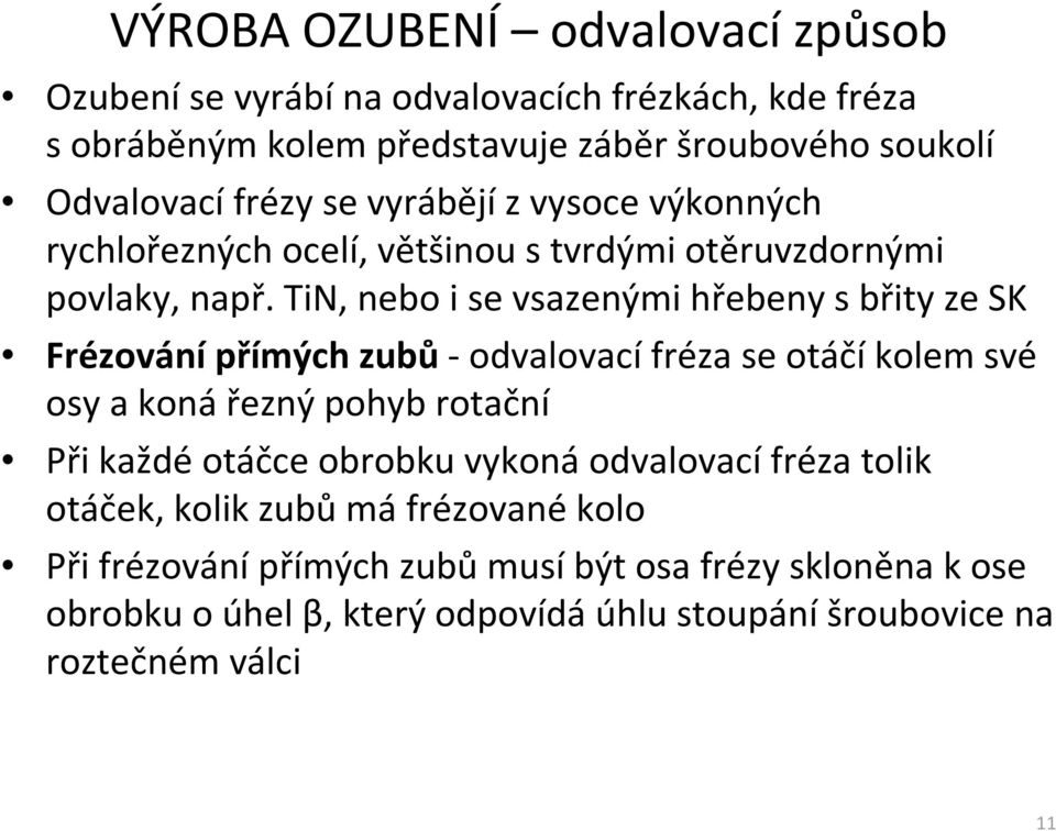 TiN, nebo i se vsazenými hřebeny sbřity ze SK Frézování přímých zubů- odvalovací fréza se otáčí kolem své osy a konářezný pohyb rotační Při každé otáčce