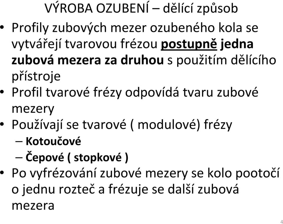 frézy odpovídá tvaru zubové mezery Používají se tvarové( modulové) frézy Kotoučové Čepové(