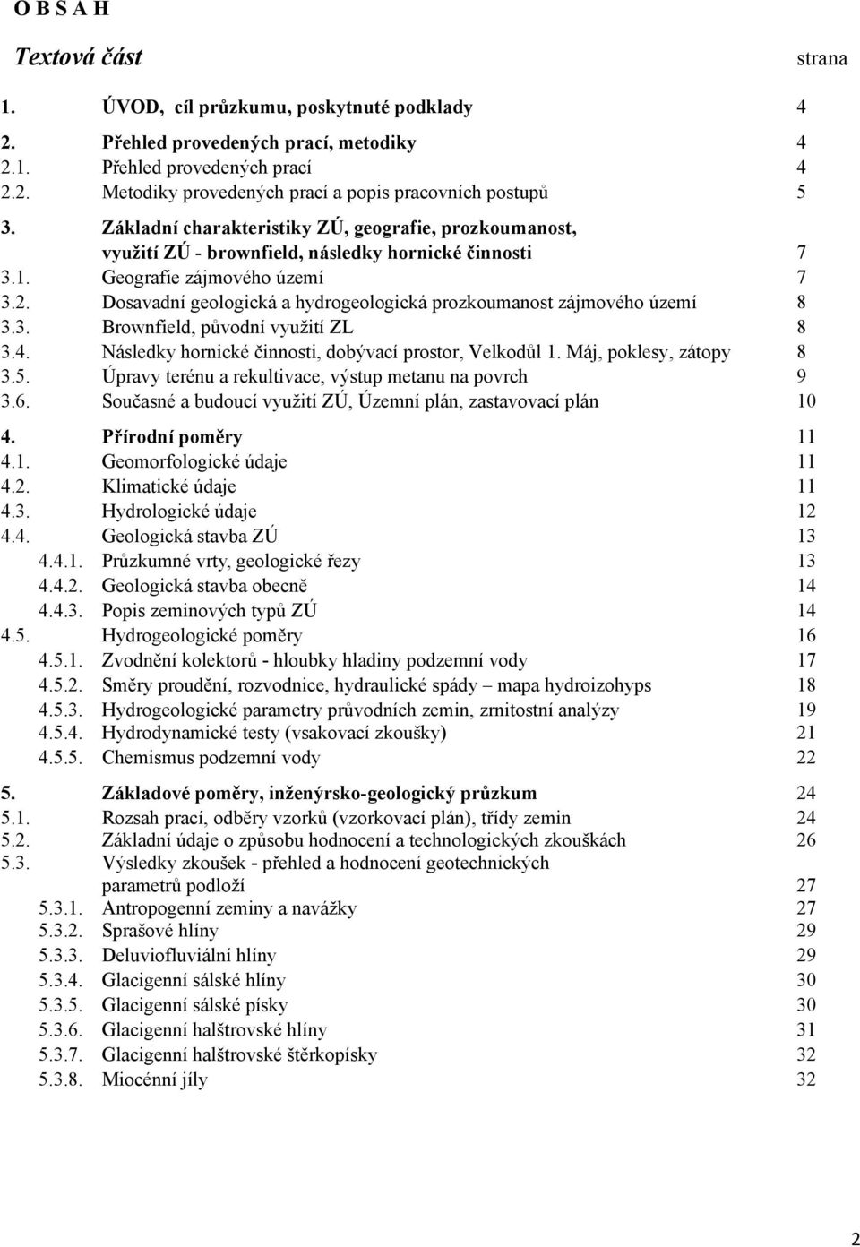 Dosavadní geologická a hydrogeologická prozkoumanost zájmového území 8 3.3. Brownfield, původní využití ZL 8 3.4. Následky hornické činnosti, dobývací prostor, Velkodůl 1. Máj, poklesy, zátopy 8 3.5.