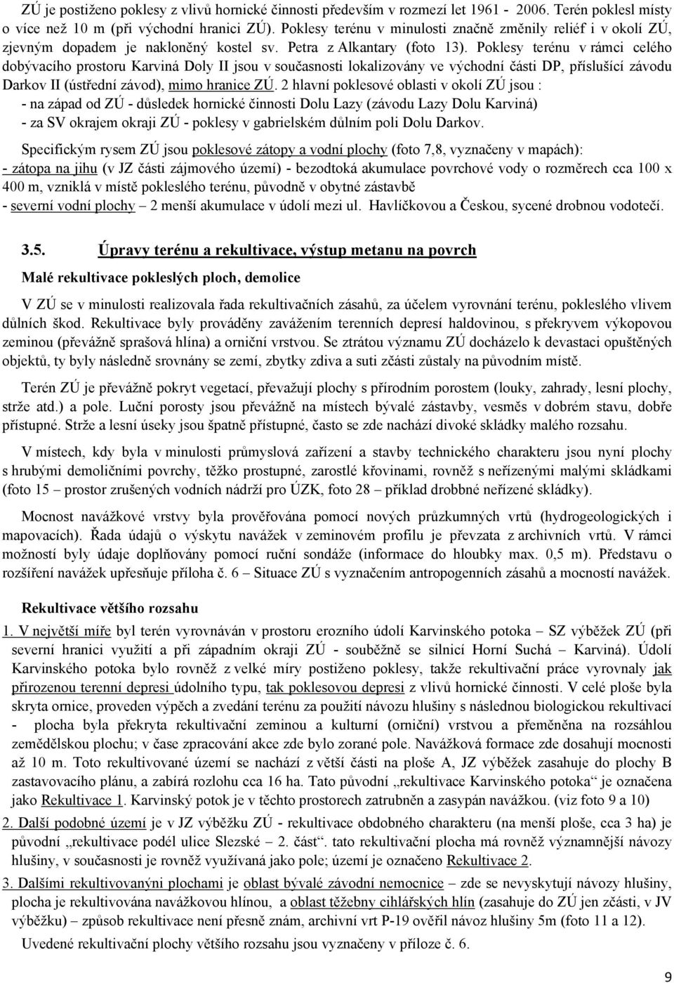 Poklesy terénu v rámci celého dobývacího prostoru Karviná Doly II jsou v současnosti lokalizovány ve východní části DP, příslušící závodu Darkov II (ústřední závod), mimo hranice ZÚ.