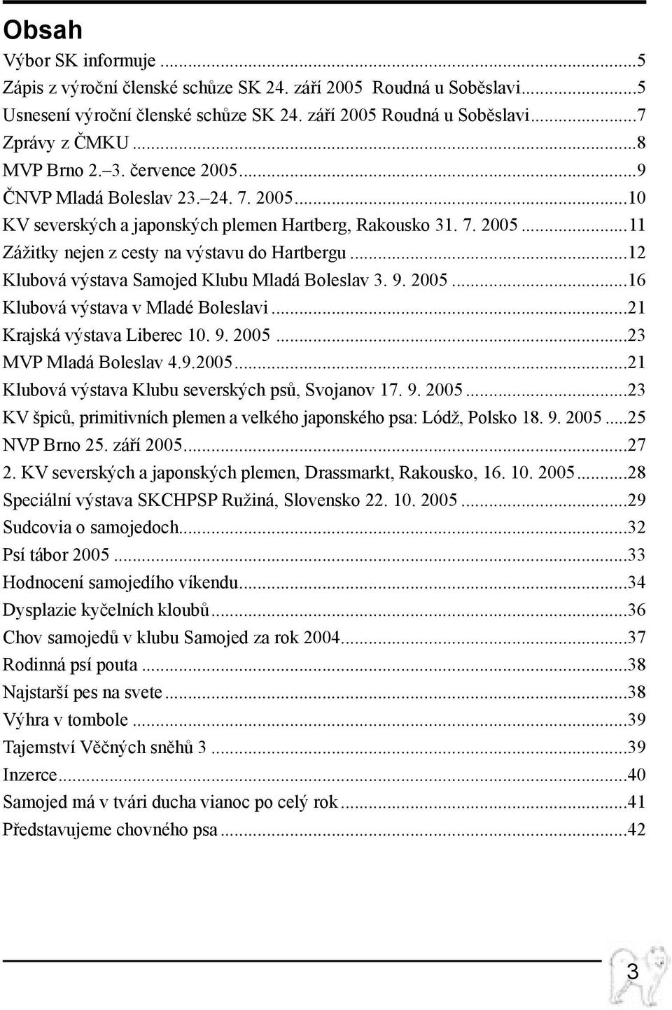 ..12 Klubová výstava Samojed Klubu Mladá Boleslav 3. 9. 2005...16 Klubová výstava v Mladé Boleslavi...21 Krajská výstava Liberec 10. 9. 2005...23 MVP Mladá Boleslav 4.9.2005...21 Klubová výstava Klubu severských psů, Svojanov 17.