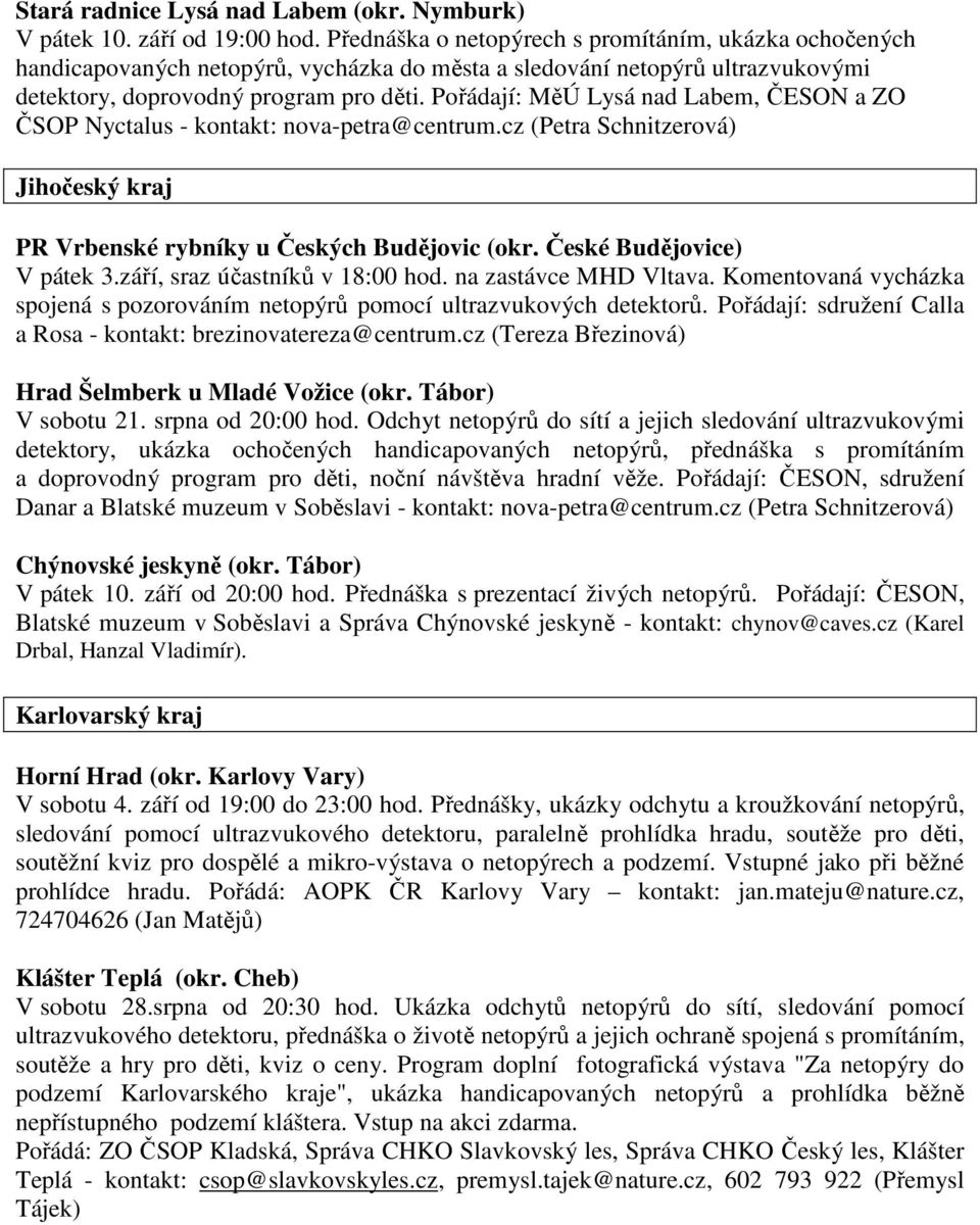 Pořádají: MěÚ Lysá nad Labem, ČESON a ZO ČSOP Nyctalus - kontakt: nova-petra@centrum.cz (Petra Schnitzerová) Jihočeský kraj PR Vrbenské rybníky u Českých Budějovic (okr. České Budějovice) V pátek 3.