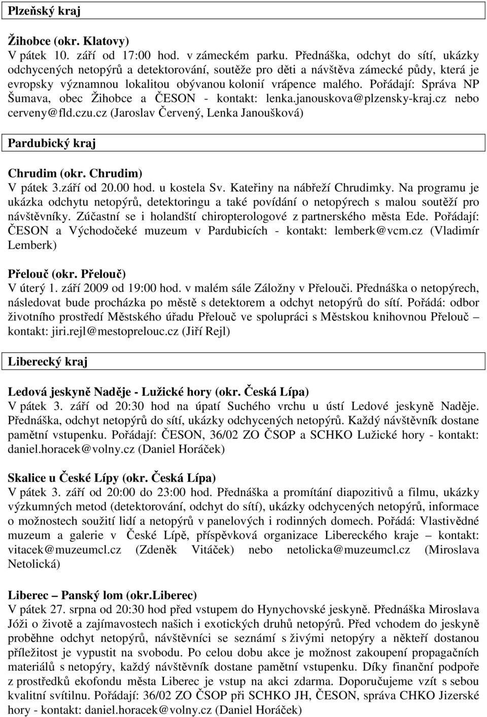 Pořádají: Správa NP Šumava, obec Žihobce a ČESON - kontakt: lenka.janouskova@plzensky-kraj.cz nebo cerveny@fld.czu.cz (Jaroslav Červený, Lenka Janoušková) Pardubický kraj Chrudim (okr.