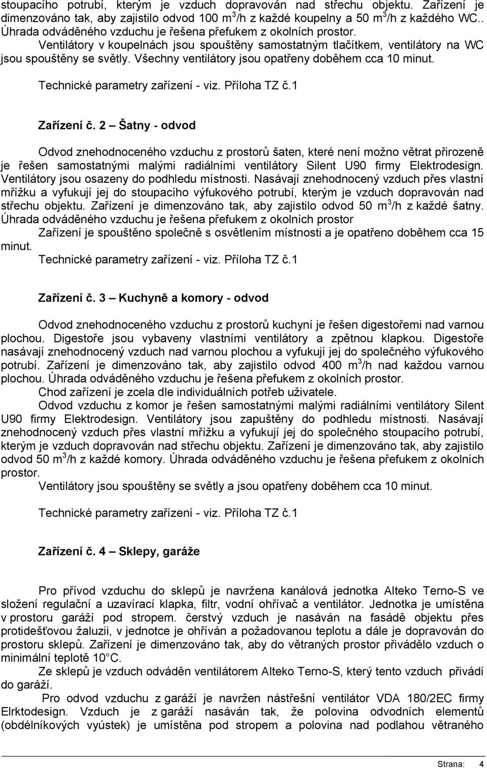 Všechny ventilátory jsou opatřeny doběhem cca 10 minut. Zařízení č.