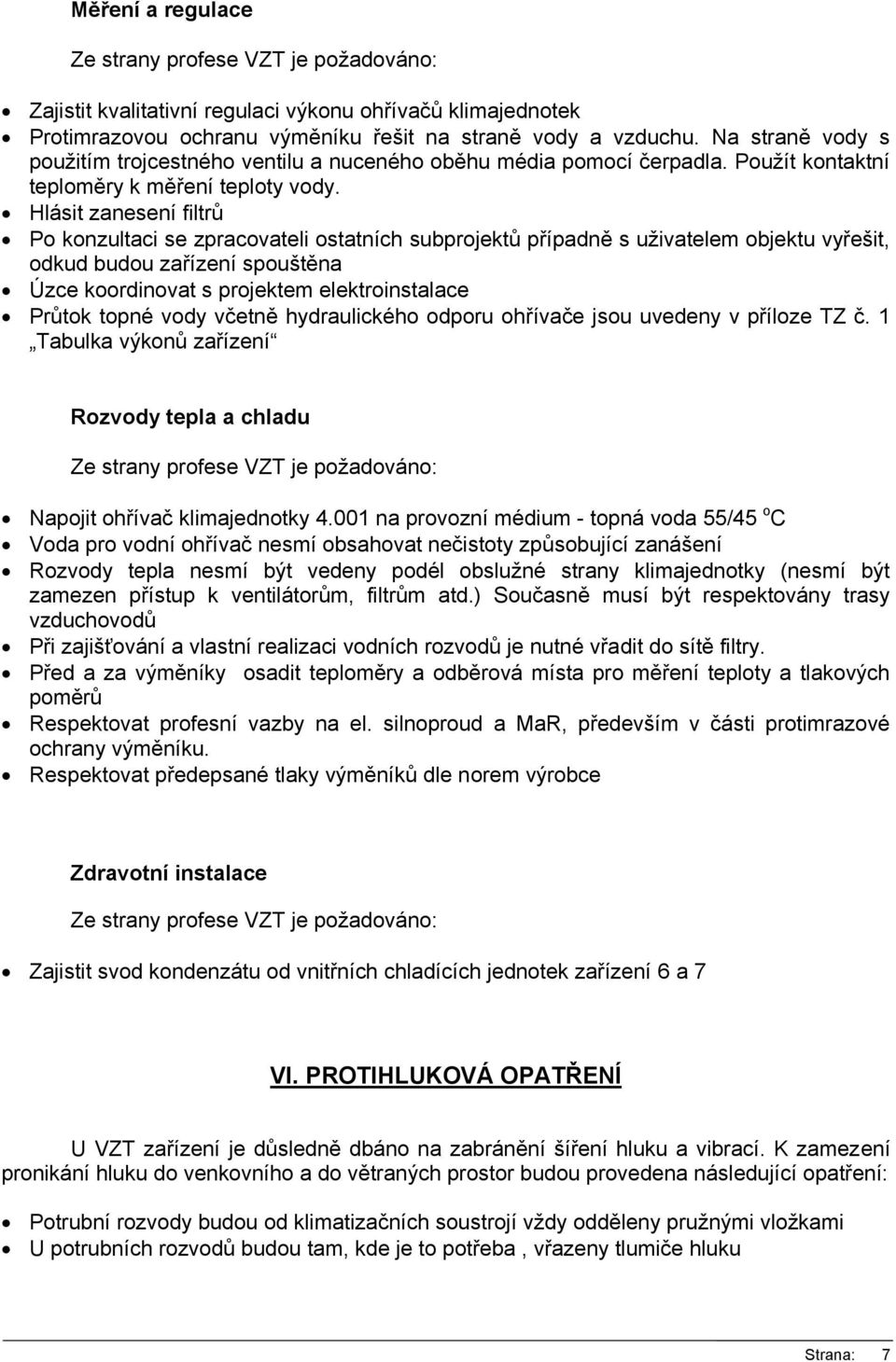 Hlásit zanesení filtrů Po konzultaci se zpracovateli ostatních subprojektů případně s uživatelem objektu vyřešit, odkud budou zařízení spouštěna Úzce koordinovat s projektem elektroinstalace Průtok