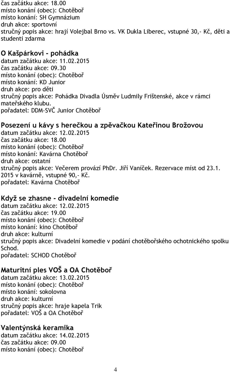pořadatel: DDM-SVČ Junior Chotěboř Posezení u kávy s herečkou a zpěvačkou Kateřinou Brožovou datum začátku akce: 12.02.2015 čas začátku akce: 18.