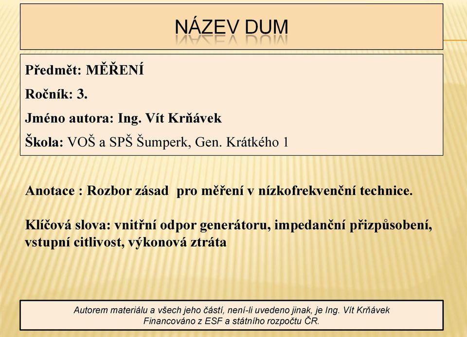 Klíčová slova: vnitřní odpor generátoru, impedanční přizpůsobení, vstupní citlivost, výkonová