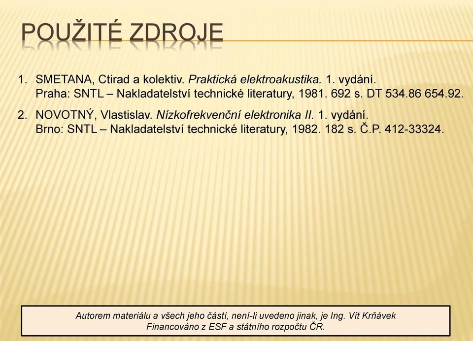 Nízkofrekvenční elektronika II. 1. vydání. Brno: SNTL Nakladatelství technické literatury, 1982. 182 s. Č.P.