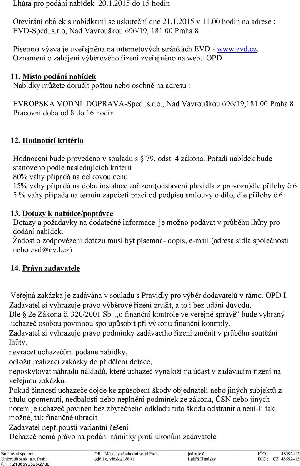 Hodnotící kritéria Hodnocení bude provedeno v souladu s 79, odst. 4 zákona.