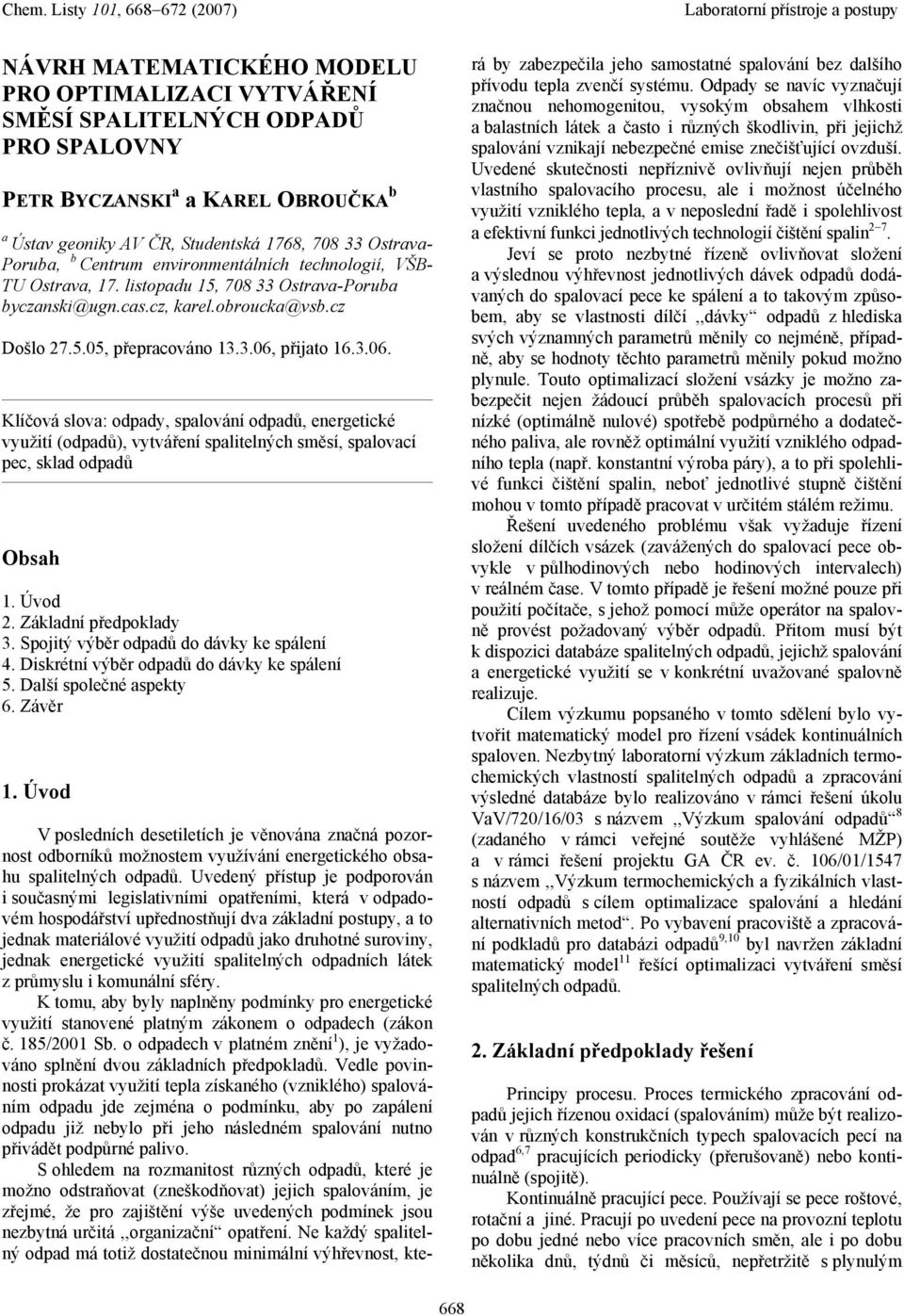 cz Došlo 7.5.05, přepracováno 13.3.06, přato 16.3.06. Klíčová slova: odpady, spalování odpadů, energetcké využtí (odpadů), vytváření spaltelných směsí, spalovací pec, sklad odpadů Obsah 1. Úvod.