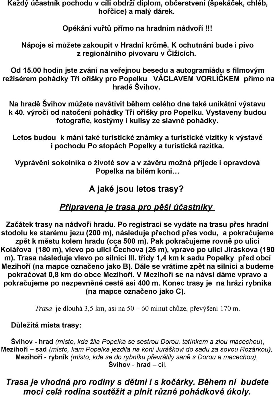 00 hodin jste zváni na veřejnou besedu a autogramiádu s filmovým režisérem pohádky Tři oříšky pro Popelku VÁCLAVEM VORLÍČKEM přímo na hradě Švihov.