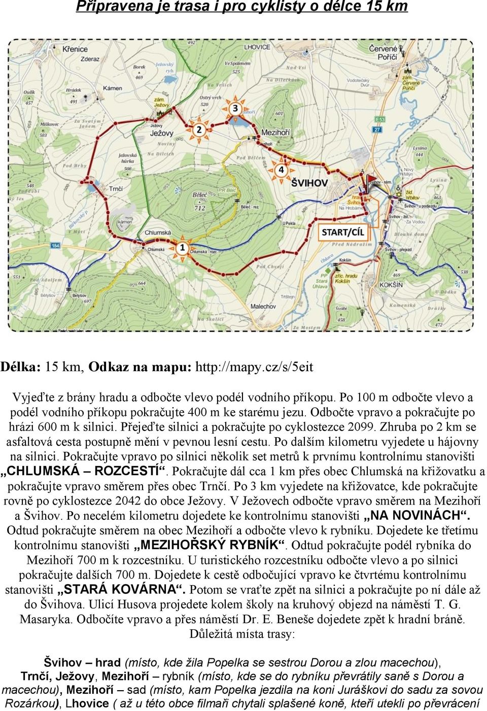 Zhruba po 2 km se asfaltová cesta postupně mění v pevnou lesní cestu. Po dalším kilometru vyjedete u hájovny na silnici.