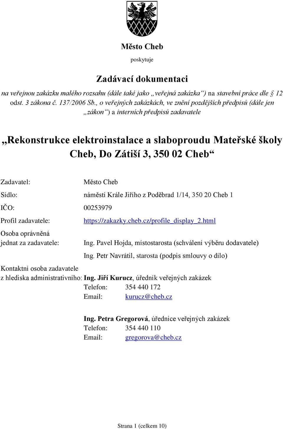 Zadavatel: Město Cheb Sídlo: náměstí Krále Jiřího z Poděbrad 1/14, 350 20 Cheb 1 IČO: 00253979 Profil zadavatele: Osoba oprávněná jednat za zadavatele: https://zakazky.cheb.cz/profile_display_2.