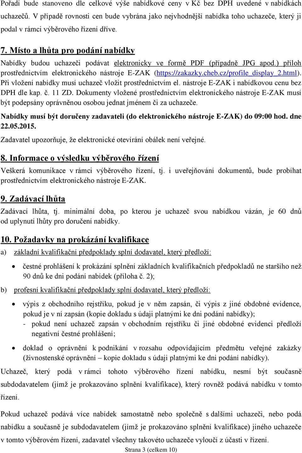 Místo a lhůta pro podání nabídky Nabídky budou uchazeči podávat elektronicky ve formě PDF (případně JPG apod.) příloh prostřednictvím elektronického nástroje E-ZAK (https://zakazky.cheb.