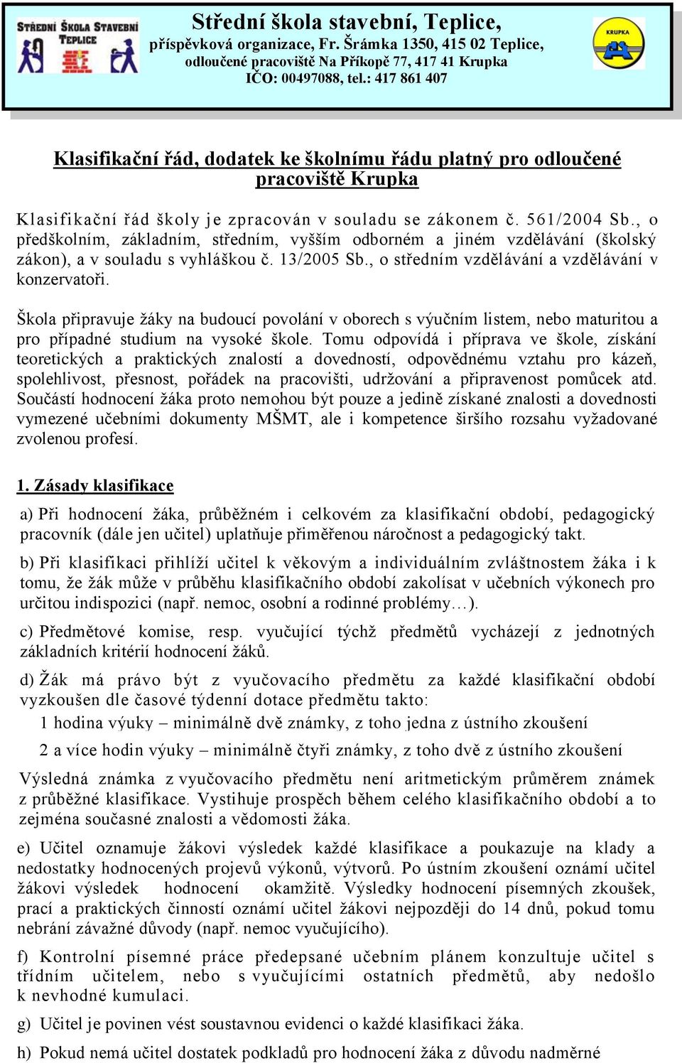 Škola připravuje žáky na budoucí povolání v oborech s výučním listem, nebo maturitou a pro případné studium na vysoké škole.