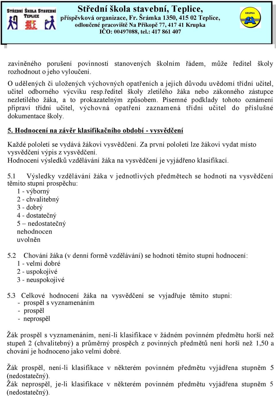 ředitel školy zletilého žáka nebo zákonného zástupce nezletilého žáka, a to prokazatelným způsobem.