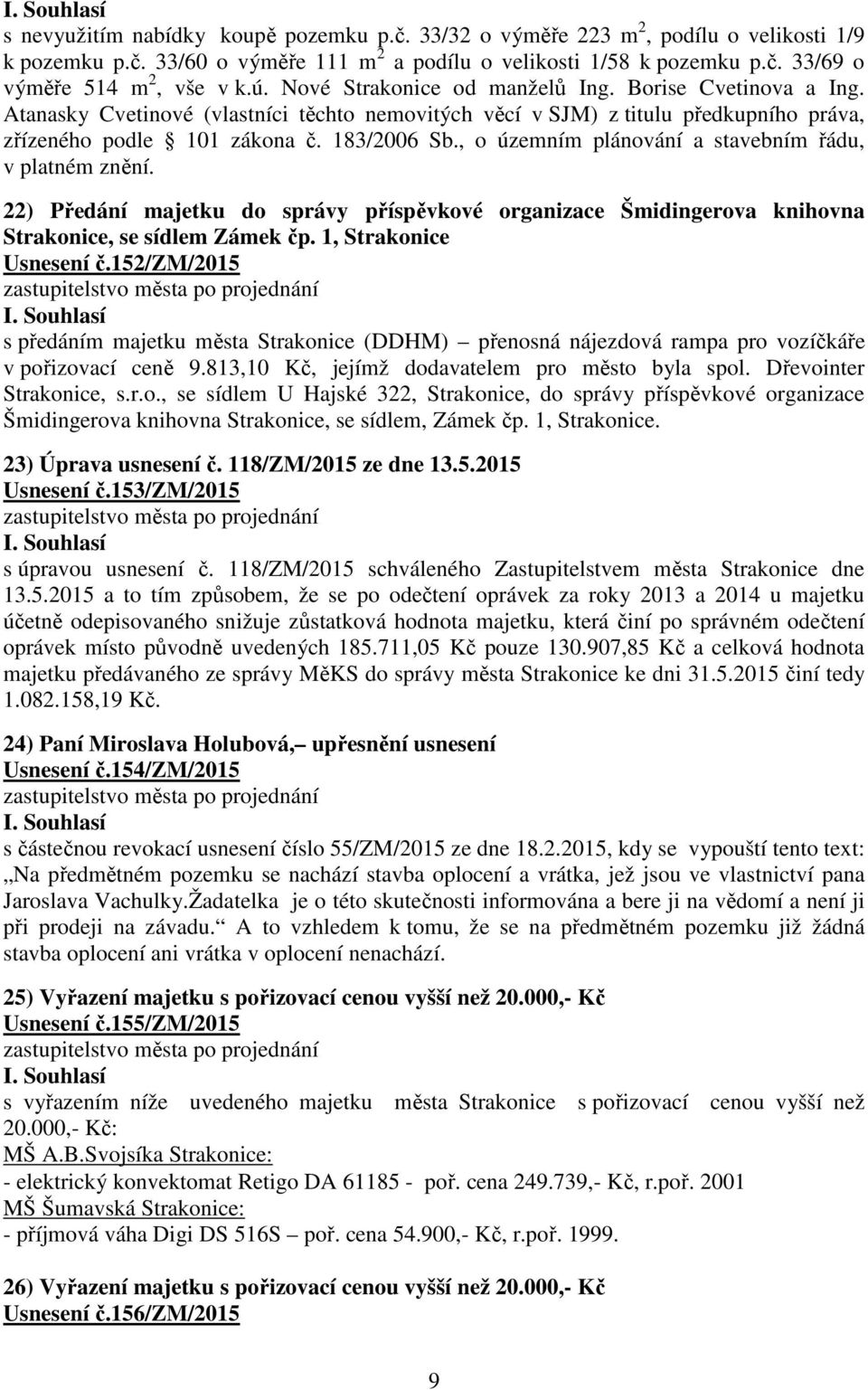 , o územním plánování a stavebním řádu, v platném znění. 22) Předání majetku do správy příspěvkové organizace Šmidingerova knihovna Strakonice, se sídlem Zámek čp. 1, Strakonice Usnesení č.