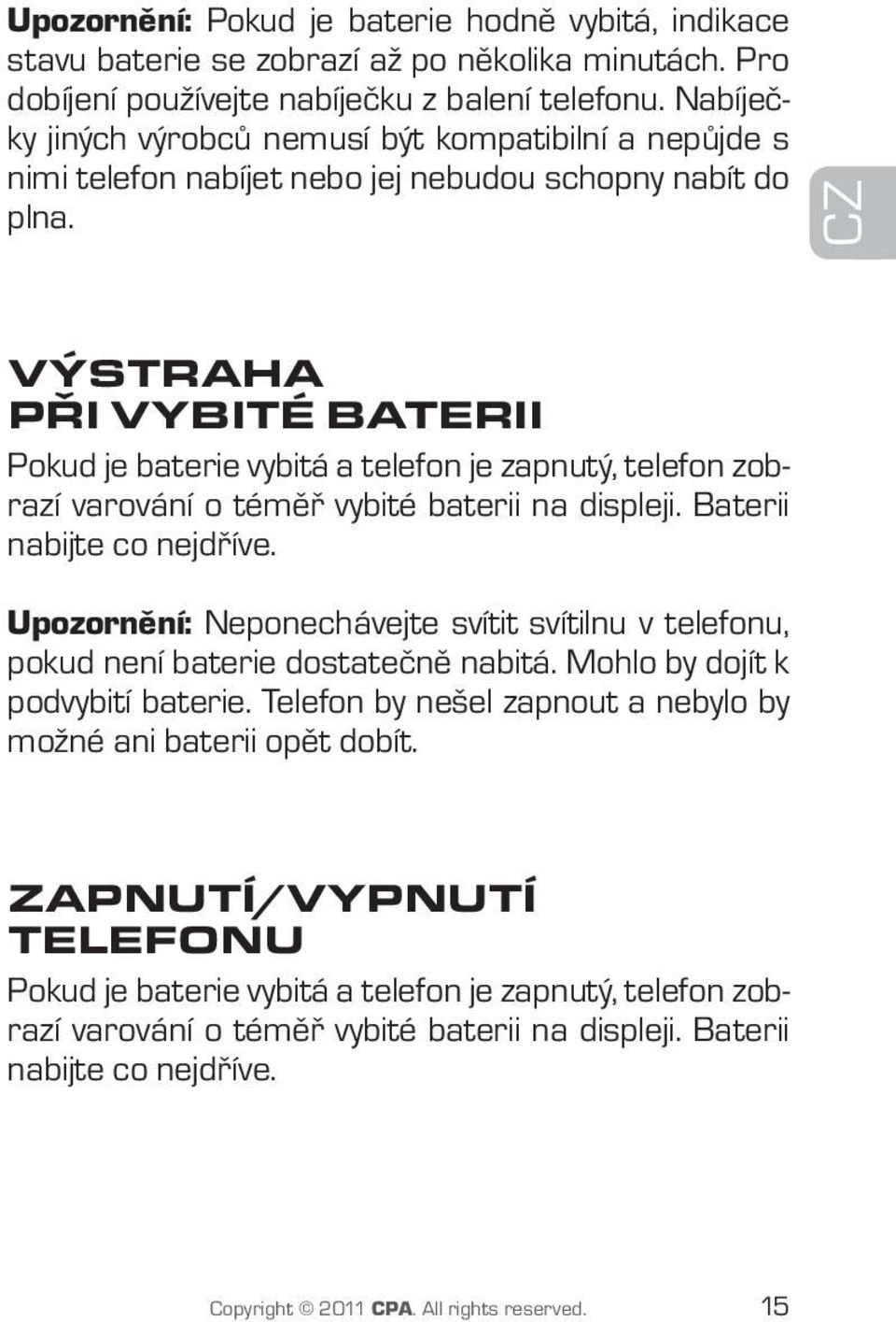 CZ Výstraha při vybité baterii Pokud je baterie vybitá a telefon je zapnutý, telefon zobrazí varování o téměř vybité baterii na displeji. Baterii nabijte co nejdříve.