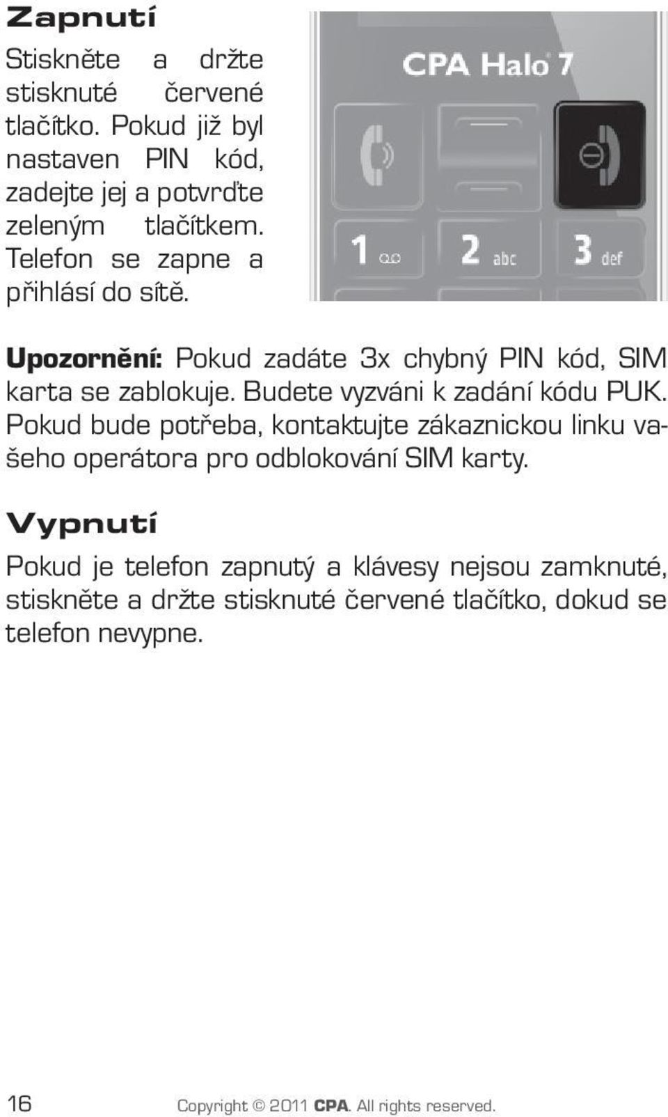 Budete vyzváni k zadání kódu PUK. Pokud bude potřeba, kontaktujte zákaznickou linku vašeho operátora pro odblokování SIM karty.