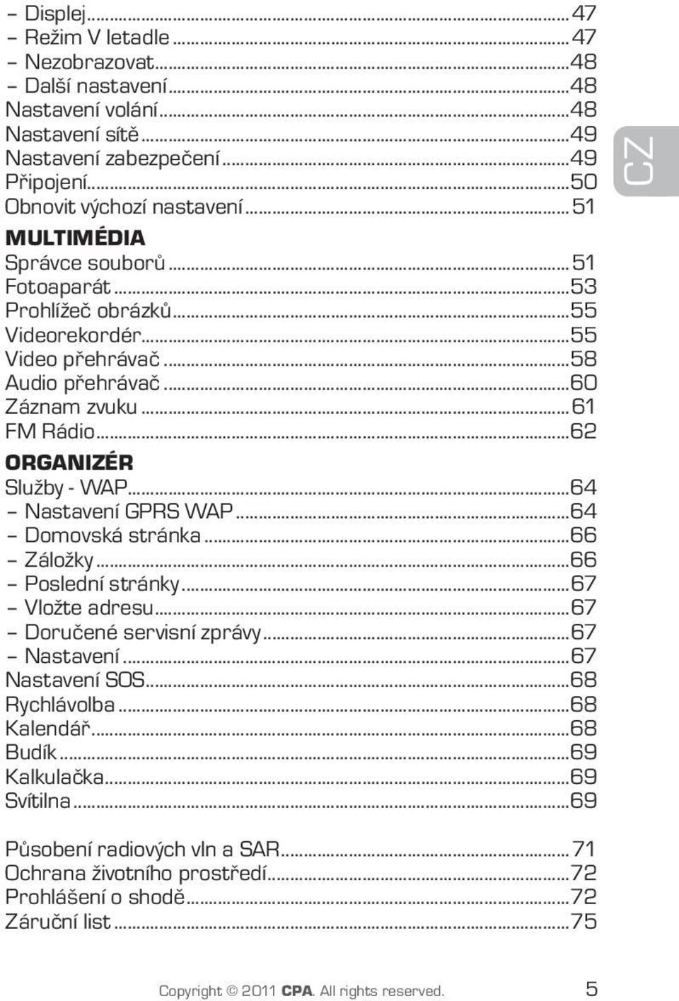 ..64 Nastavení GPRS WAP...64 Domovská stránka...66 Záložky...66 Poslední stránky...67 Vložte adresu...67 Doručené servisní zprávy...67 Nastavení...67 Nastavení SOS...68 Rychlávolba...68 Kalendář.