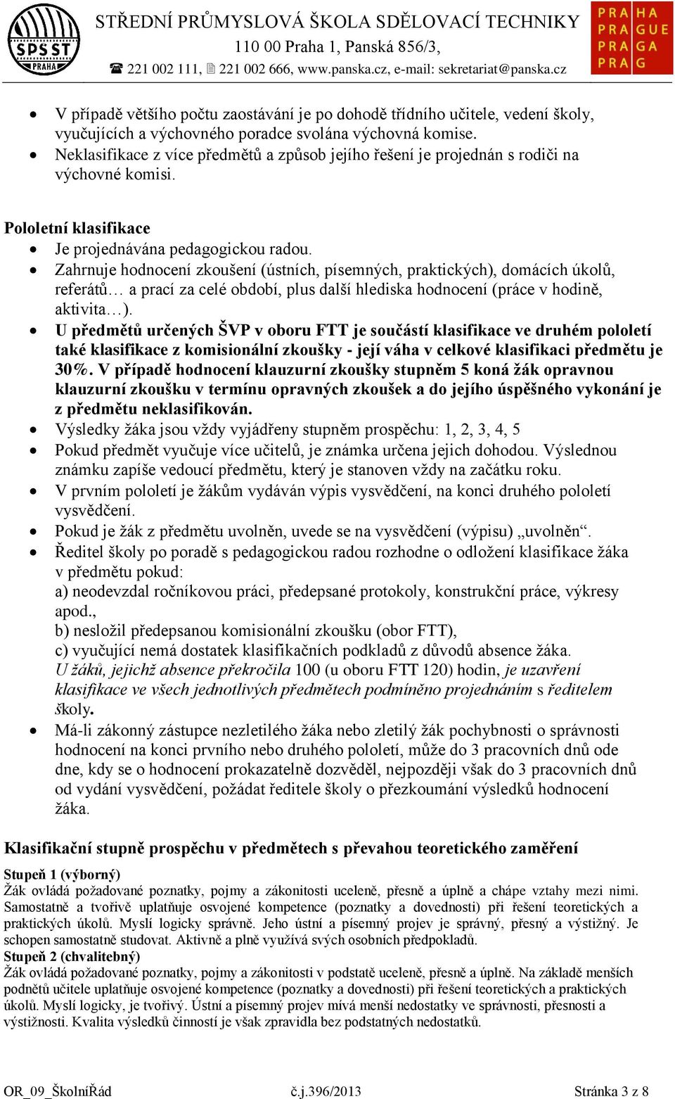 Neklasifikace z více předmětů a způsob jejího řešení je projednán s rodiči na výchovné komisi. Pololetní klasifikace Je projednávána pedagogickou radou.