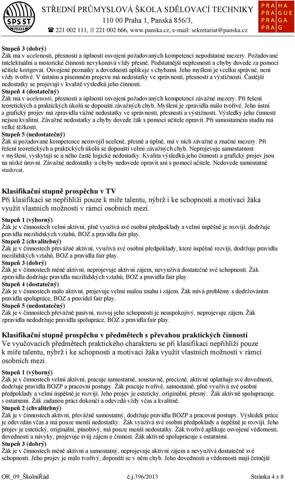 Jeho myšlení je vcelku správné, není vždy tvořivé. V ústním a písemném projevu má nedostatky ve správnosti, přesnosti a výstižnosti. Častější nedostatky se projevují v kvalitě výsledků jeho činnosti.