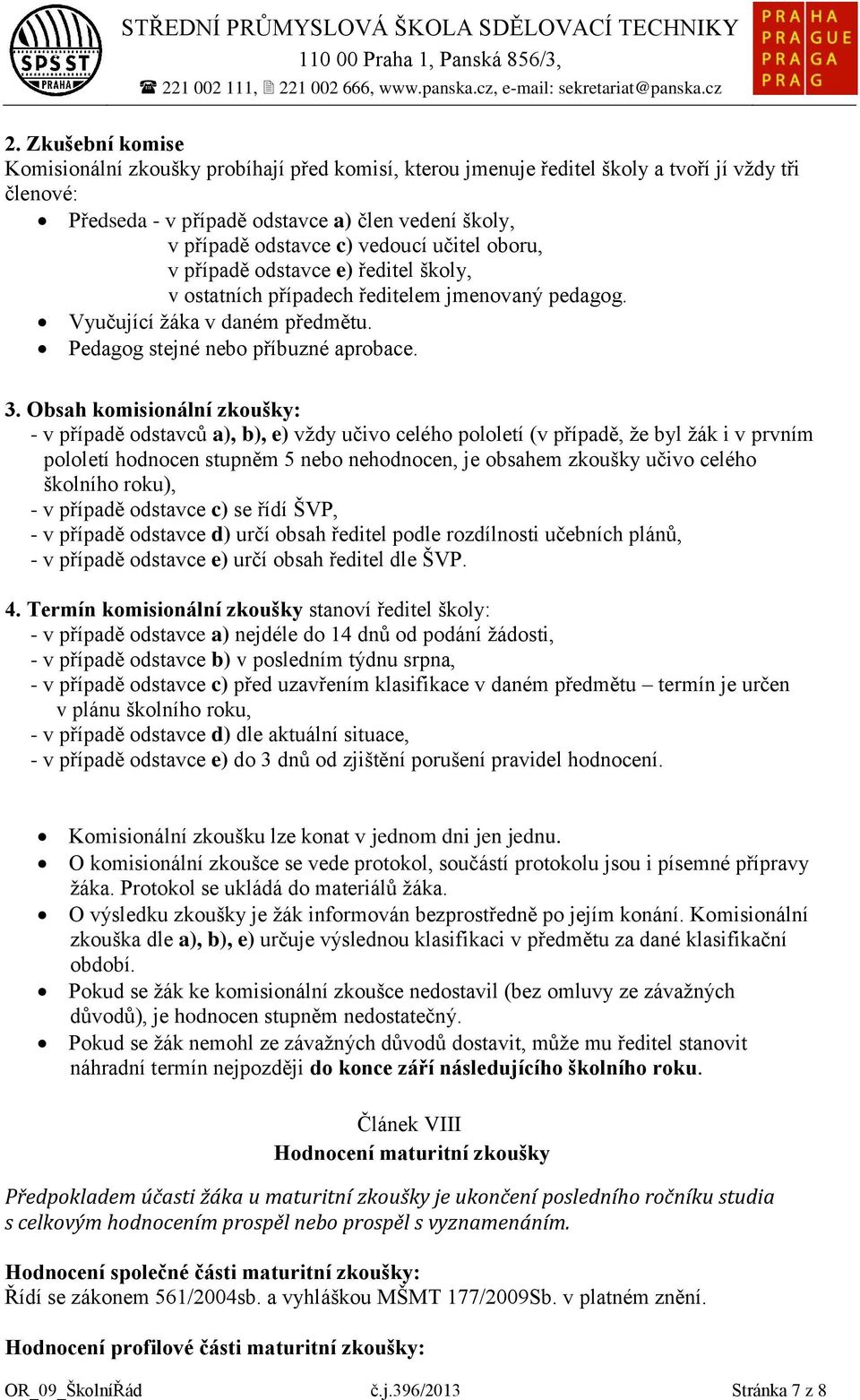 učitel oboru, v případě odstavce e) ředitel školy, v ostatních případech ředitelem jmenovaný pedagog. Vyučující žáka v daném předmětu. Pedagog stejné nebo příbuzné aprobace. 3.