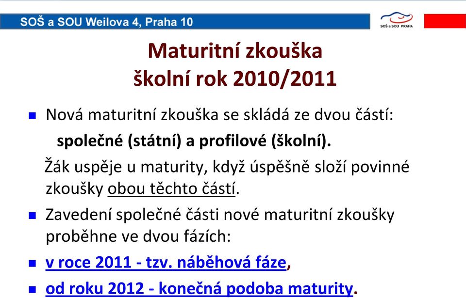 Žák uspěje u maturity, když úspěšně složí povinné zkoušky obou těchto částí.