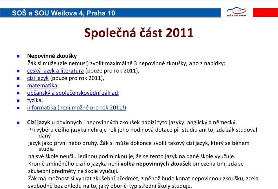 Při výběru cizího jazyka nehraje roli jeho hodinová dotace při studiu ani to, zda žák studoval daný jazyk jako první nebo druhý.