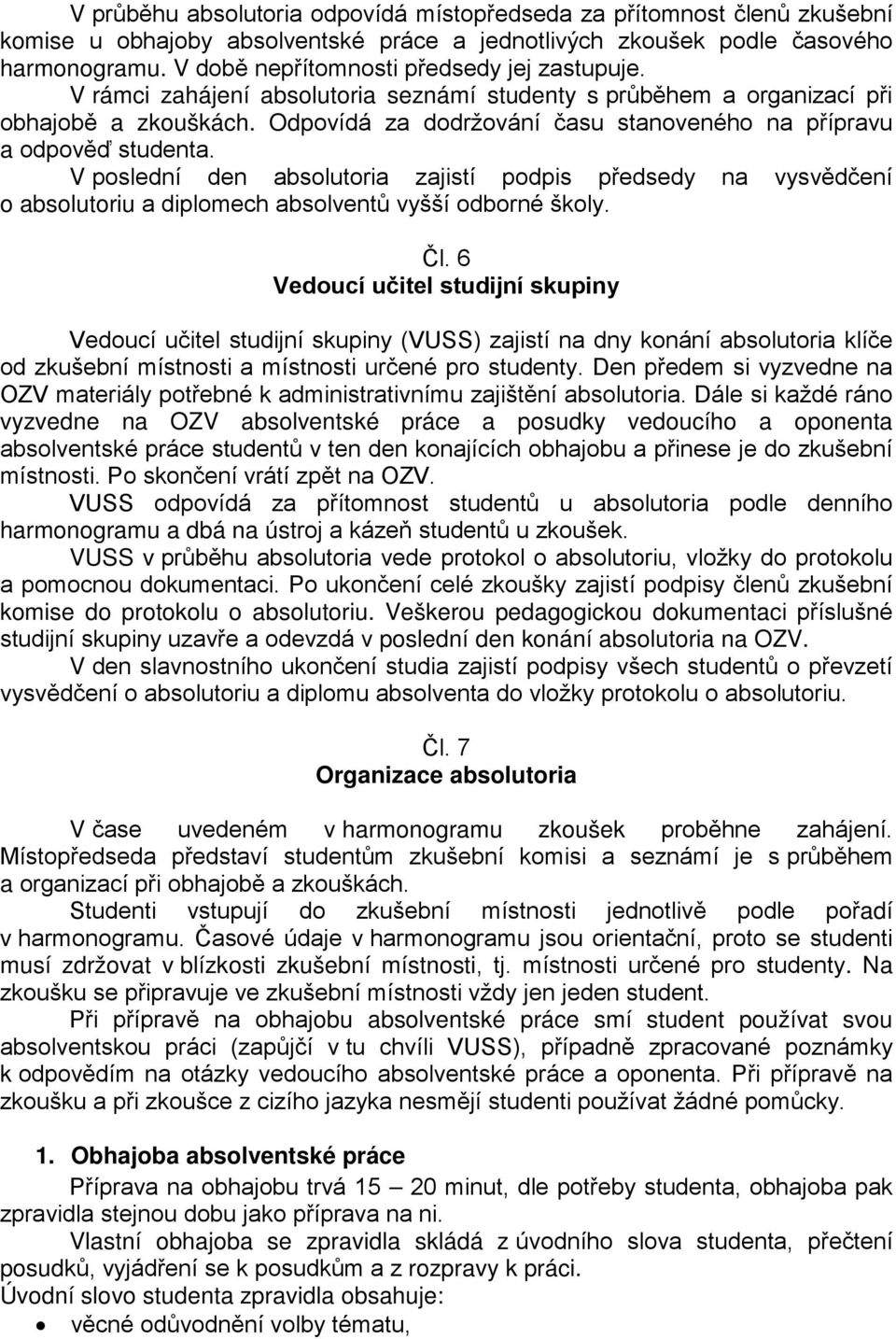 Odpovídá za dodržování času stanoveného na přípravu a odpověď studenta. V poslední den absolutoria zajistí podpis předsedy na vysvědčení o absolutoriu a diplomech absolventů vyšší odborné školy. Čl.
