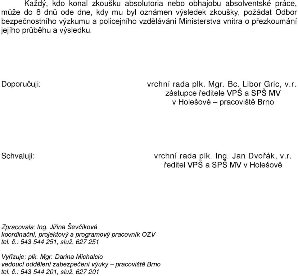 Ing. Jan Dvořák, v.r. ředitel VPŠ a SPŠ MV v Holešově Zpracovala: Ing. Jiřina Ševčíková koordinační, projektový a programový pracovník OZV tel. č.: 543 544 251, služ.