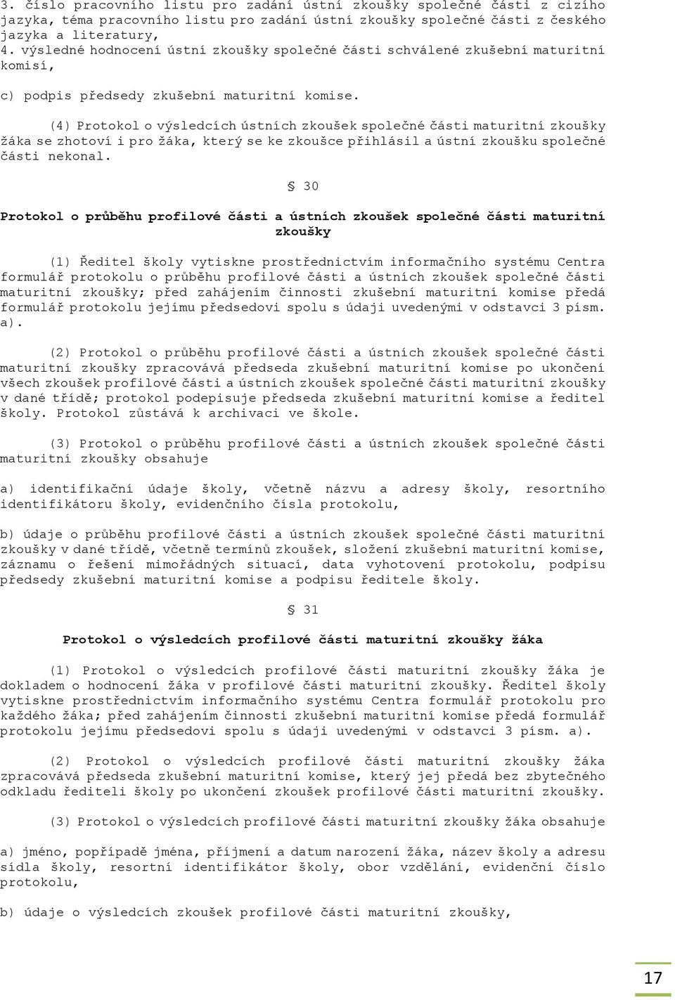 (4) Protokol o výsledcích ústních zkoušek společné části maturitní zkoušky ţáka se zhotoví i pro ţáka, který se ke zkoušce přihlásil a ústní zkoušku společné části nekonal.