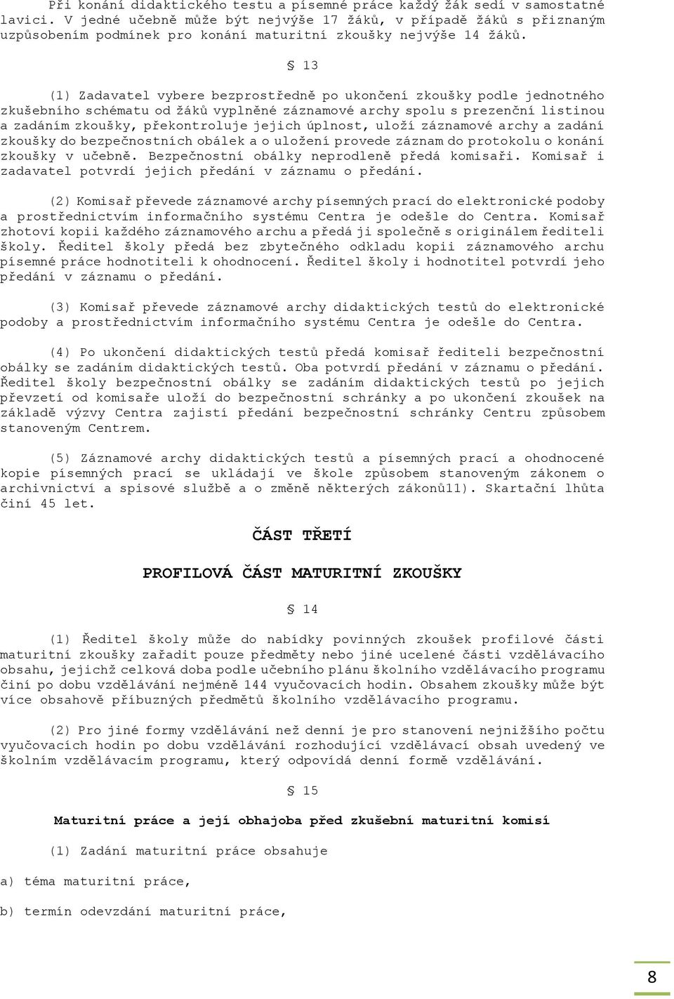 13 (1) Zadavatel vybere bezprostředně po ukončení zkoušky podle jednotného zkušebního schématu od ţáků vyplněné záznamové archy spolu s prezenční listinou a zadáním zkoušky, překontroluje jejich