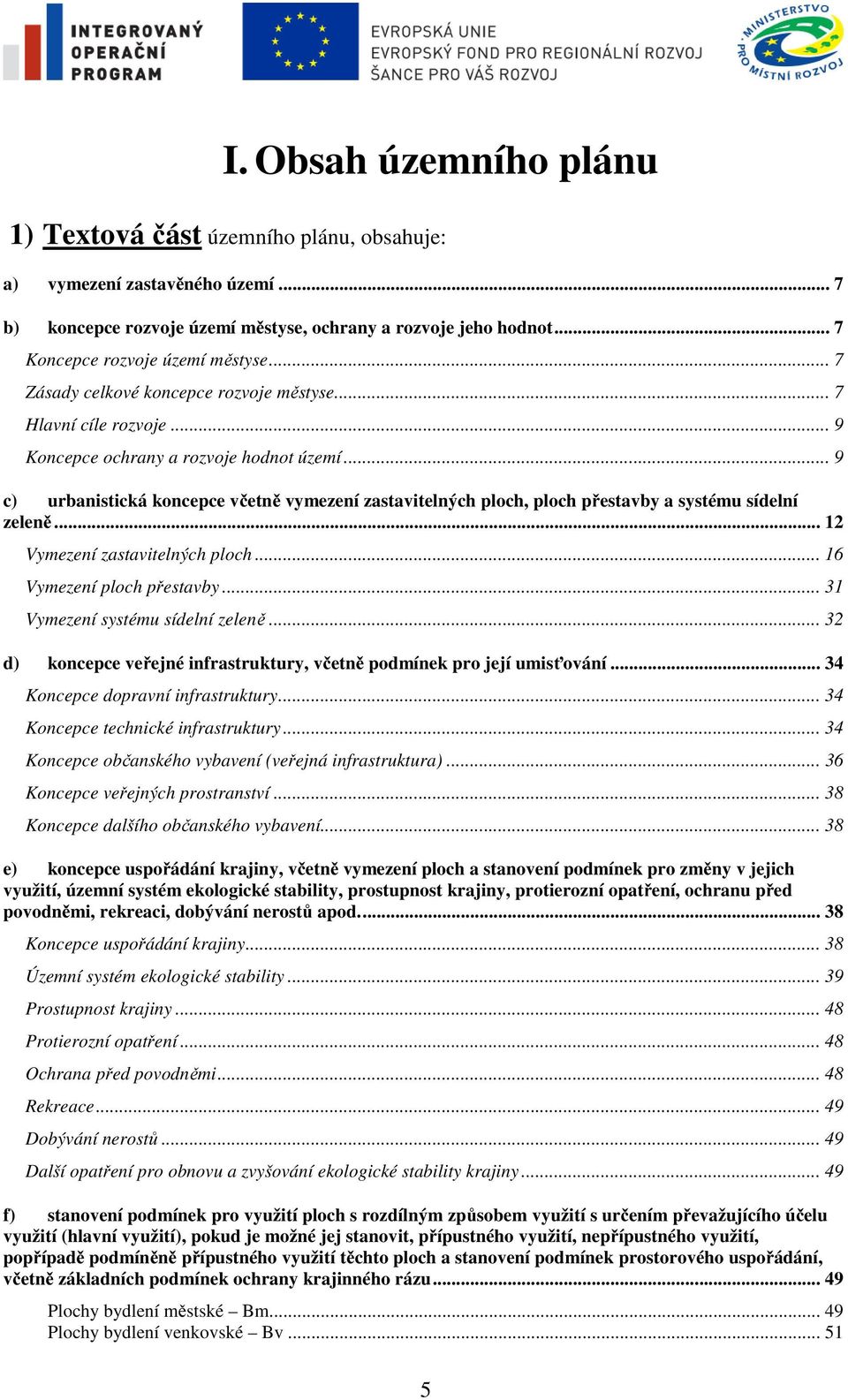 .. 9 c) urbanistická koncepce včetně vymezení zastavitelných ploch, ploch přestavby a systému sídelní zeleně... 12 Vymezení zastavitelných ploch... 16 Vymezení ploch přestavby.