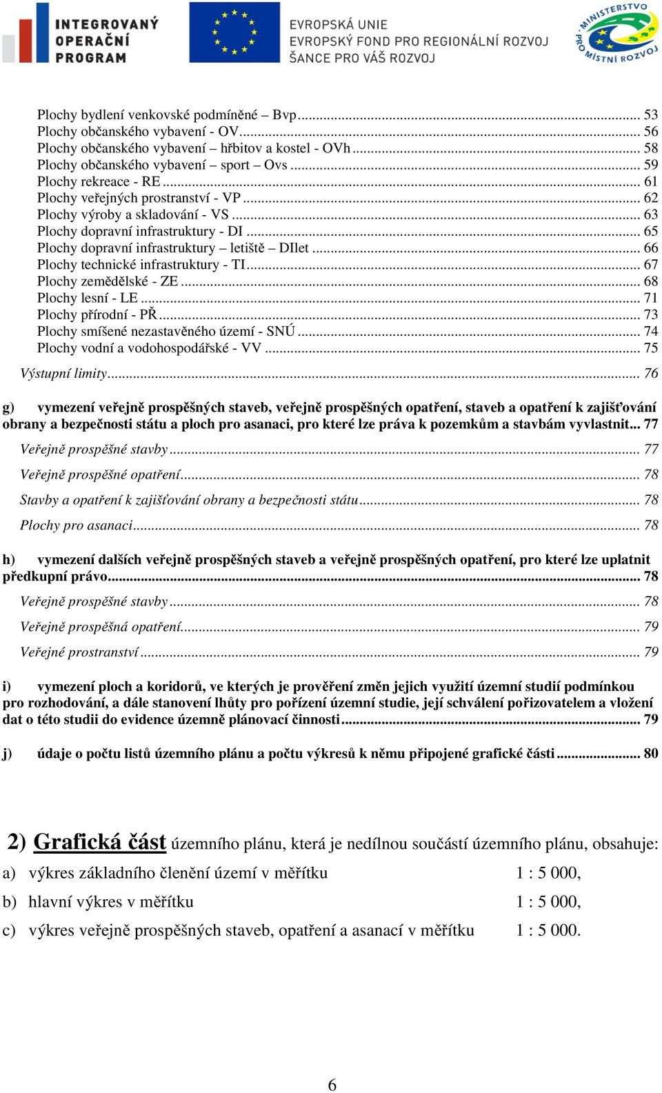 .. 66 Plochy technické infrastruktury - TI... 67 Plochy zemědělské - ZE... 68 Plochy lesní - LE... 71 Plochy přírodní - PŘ... 73 Plochy smíšené nezastavěného území - SNÚ.